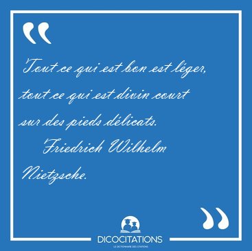 Tout ce qui est bon est lger, tout ce qui est divin court sur [...] - Friedrich Wilhelm Nietzsche...