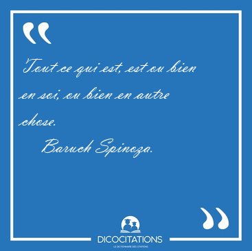 Tout ce qui est, est ou bien en soi, ou bien en autre [...] - Baruch Spinoza...