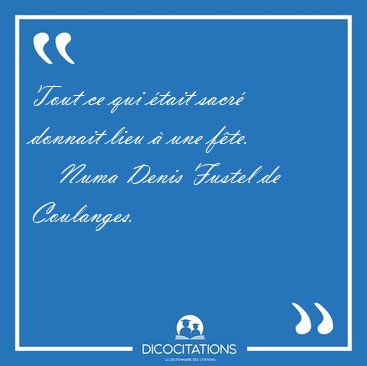 Tout ce qui �tait sacr� donnait lieu � une [...] - Numa Denis Fustel de Coulanges...