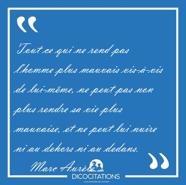 Tout ce qui ne rend pas l'homme plus mauvais vis-�-vis de [...] - Marc Aur�le...