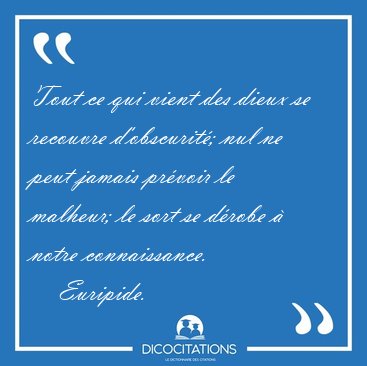 Tout ce qui vient des dieux se recouvre d'obscurit�; nul ne peut [...] - Euripide...