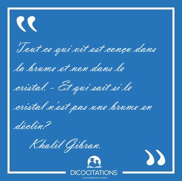 Tout ce qui vit est con�u dans la brume et non dans le cristal. [...] - Khalil Gibran...