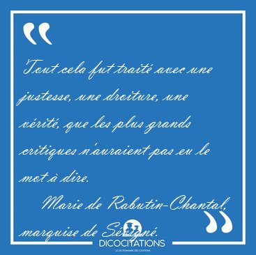 Tout cela fut trait avec une justesse, une droiture, une [...] - Marie de Rabutin-Chantal, marquise de Svign...