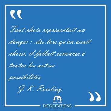 Tout choix reprsentait un danger :  ds lors qu'on avait [...] - J. K. Rowling...