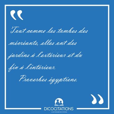 Tout comme les tombes des mcrants, elles ont des jardins  [...] - Proverbes gyptiens...
