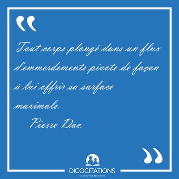 Tout corps plong dans un flux d'emmerdements pivote de faon  [...] - Pierre Dac...