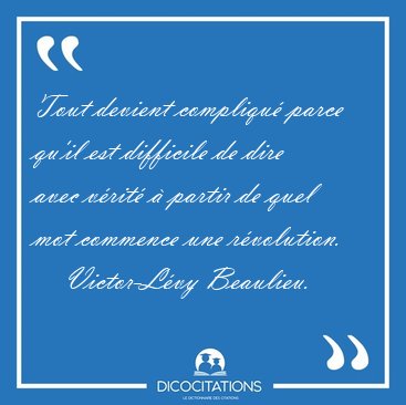Tout devient compliqu� parce qu'il est difficile de dire avec [...] - Victor-L�vy Beaulieu...