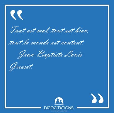 Tout est mal, tout est bien, tout le monde est [...] - Jean-Baptiste Louis Gresset...