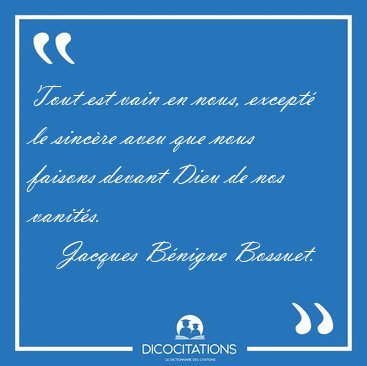 Tout est vain en nous, except� le sinc�re aveu que nous faisons [...] - Jacques B�nigne Bossuet...
