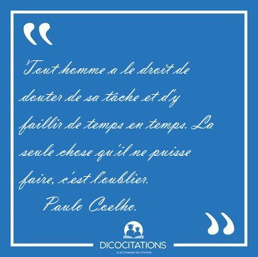 Tout homme a le droit de douter de sa t�che et d'y faillir de [...] - Paulo Coelho...