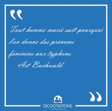 Tout homme mari sait pourquoi l'on donne des prnoms fminins [...] - Art Buchwald...
