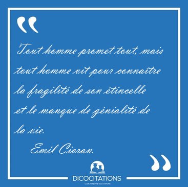 Tout homme promet tout, mais tout homme vit pour connatre la [...] - Emil Cioran...