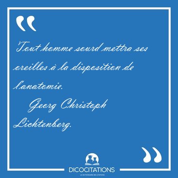 Tout homme sourd mettra ses oreilles � la disposition de [...] - Georg Christoph Lichtenberg...