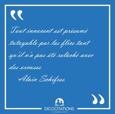 Tout innocent est pr�sum� tutoyable par les flics tant qu'il n'a [...] - Alain Schifres...