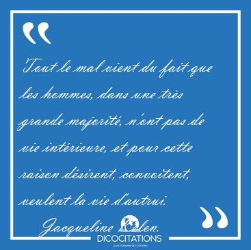 Tout le mal vient du fait que les hommes, dans une trs grande [...] - Jacqueline Kelen...