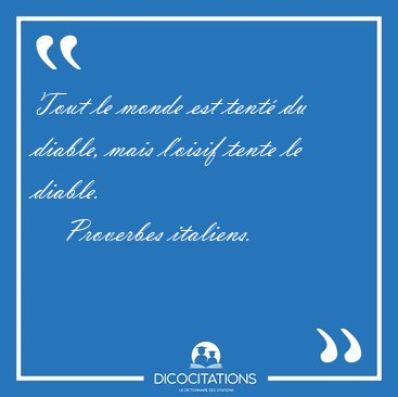 Tout le monde est tent� du diable, mais l'oisif tente le [...] - Proverbes italiens...