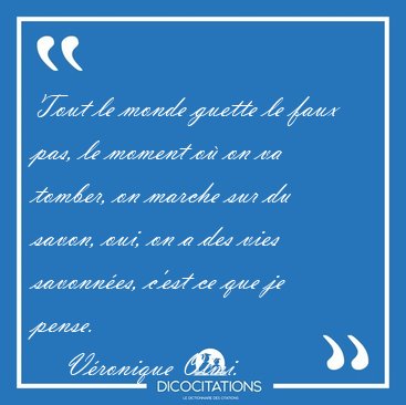 Tout le monde guette le faux pas, le moment o� on va tomber, on [...] - V�ronique Olmi...