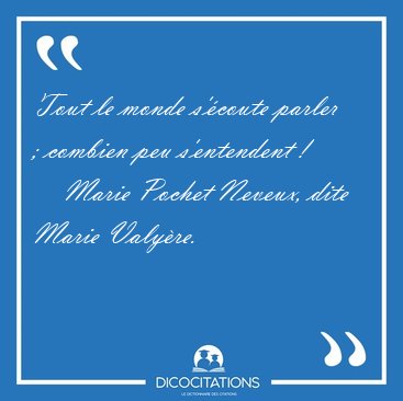 Tout le monde s'�coute parler ; combien peu s'entendent [...] - Marie Pochet Neveux, dite Marie Valy�re...