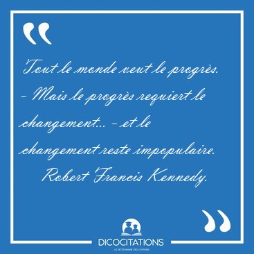 Tout le monde veut le progr�s. - Mais le progr�s requiert le [...] - Robert Francis Kennedy...