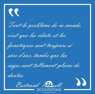 Tout le problme de ce monde, c'est que les idiots et les [...] - Bertrand  Russell...