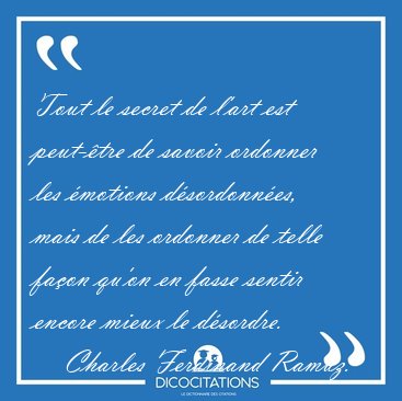 Tout le secret de l'art est peut-�tre de savoir ordonner les [...] - Charles Ferdinand Ramuz...