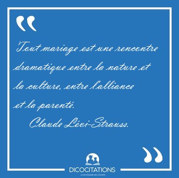 Tout mariage est une rencontre dramatique entre la nature et la [...] - Claude L�vi-Strauss...