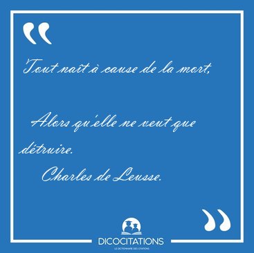 Tout na�t � cause de la mort,    Alors qu'elle ne veut que [...] - Charles de Leusse...