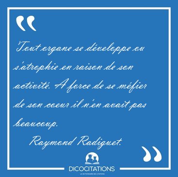 Tout organe se d�veloppe ou s'atrophie en raison de son [...] - Raymond Radiguet...
