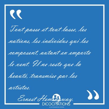 Tout passe et tout lasse, les nations, les individus qui les [...] - Ernest Hemingway...