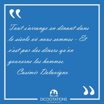 Tout s'arrange en dnant dans le sicle o nous sommes - Et [...] - Casimir Delavigne...