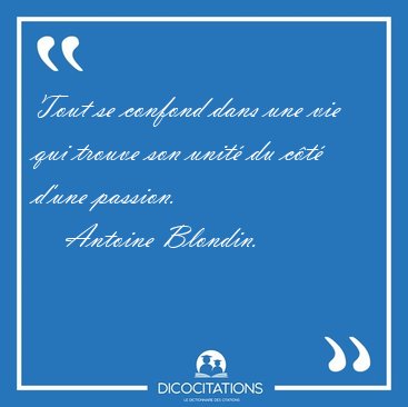Tout se confond dans une vie qui trouve son unit� du c�t� d'une [...] - Antoine Blondin...