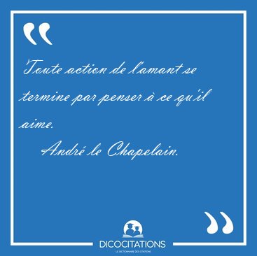 Toute action de l'amant se termine par penser � ce qu'il [...] - Andr� le Chapelain...
