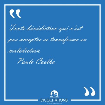 Toute bndiction qui n'est pas accepte se transforme en [...] - Paulo Coelho...