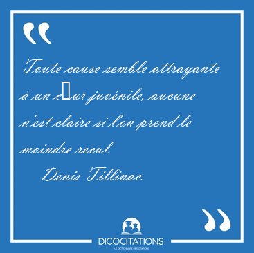 Toute cause semble attrayante  un cur juvnile, aucune n'est [...] - Denis Tillinac...