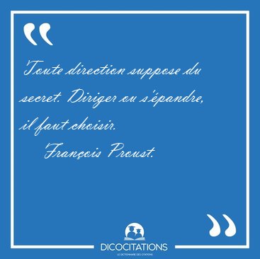 Toute direction suppose du secret. Diriger ou s'pandre, il faut [...] - Franois Proust...