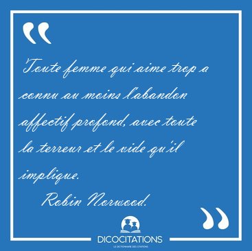 Toute femme qui aime trop a connu au moins l'abandon affectif [...] - Robin Norwood...