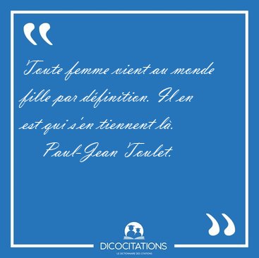 Toute femme vient au monde fille par d�finition. Il en est qui [...] - Paul-Jean Toulet...