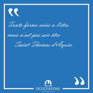 Toute forme cr��e a l'�tre, mais n'est pas son [...] - Saint Thomas d'Aquin...