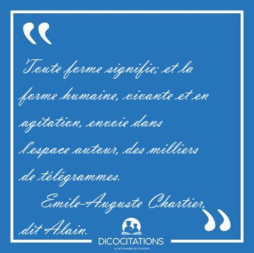 Toute forme signifie; et la forme humaine, vivante et en [...] - Emile-Auguste Chartier, dit Alain...