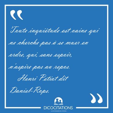 Toute inquitude est vaine qui ne cherche pas  se muer en [...] - Henri Petiot dit Daniel-Rops...
