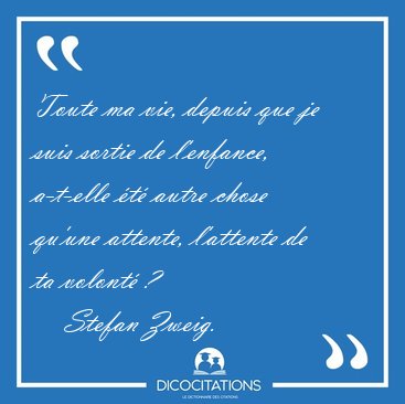 Toute ma vie, depuis que je suis sortie de l'enfance, a-t-elle [...] - Stefan Zweig...