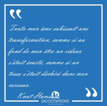 Toute mon �me subissait une transformation, comme si au fond de [...] - Knut Hamsun...