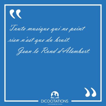Toute musique qui ne peint rien n'est que du [...] - Jean le Rond d'Alembert...