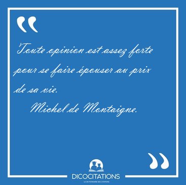 Toute opinion est assez forte pour se faire �pouser au prix de [...] - Michel de Montaigne...