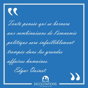 Toute pens�e qui se bornera aux combinaisons de l'�conomie [...] - Edgar Quinet...