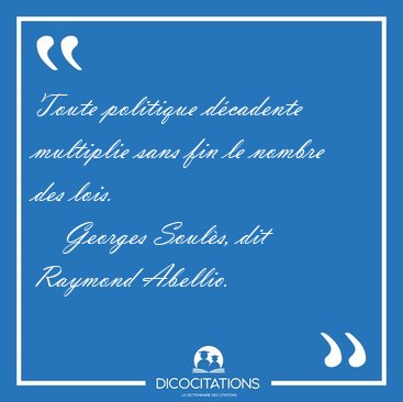 Toute politique dcadente multiplie sans fin le nombre des [...] - Georges Souls, dit Raymond Abellio...
