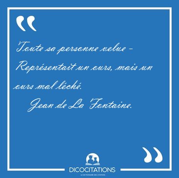 Toute sa personne velue - Repr�sentait un ours, mais un ours mal [...] - Jean de La Fontaine...