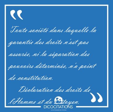 Toute socit dans laquelle la garantie des droits n'est pas [...] - Dclaration des droits de l'Homme et du Citoyen...