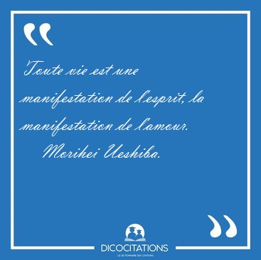 Toute vie est une manifestation de l'esprit, la manifestation de [...] - Morihei Ueshiba...