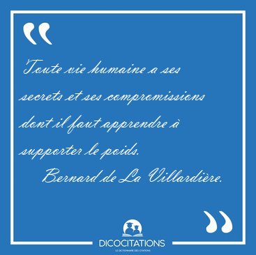 Toute vie humaine a ses secrets et ses compromissions dont il [...] - Bernard de La Villardire...